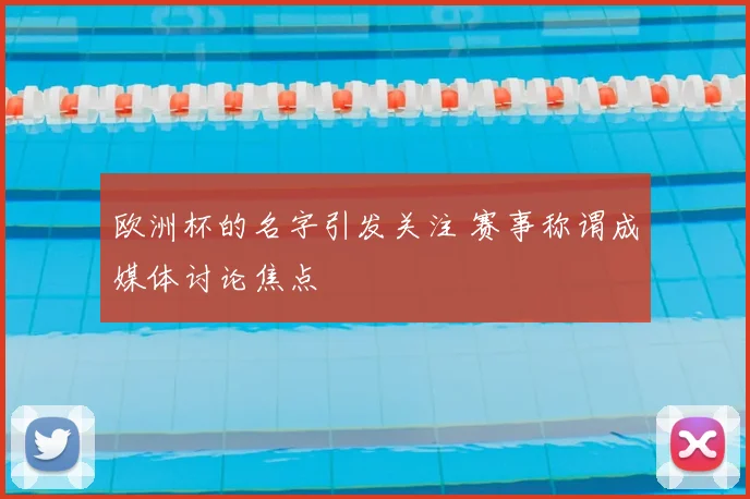 欧洲杯的名字引发关注 赛事称谓成媒体讨论焦点