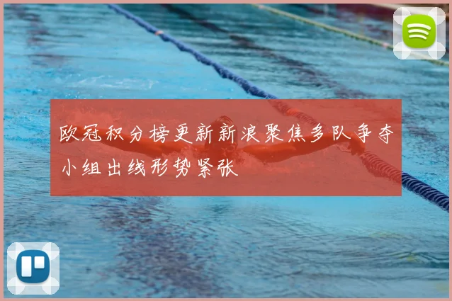 欧冠积分榜更新新浪聚焦多队争夺小组出线形势紧张