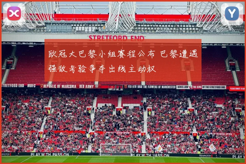 欧冠大巴黎小组赛程公布 巴黎遭遇强敌考验争夺出线主动权