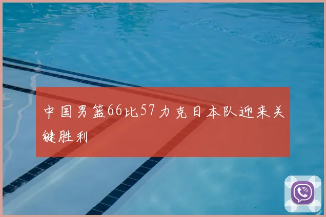 中国男篮66比57力克日本队迎来关键胜利