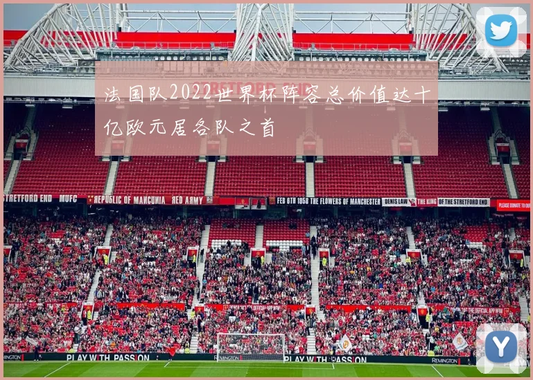 法国队2022世界杯阵容总价值达十亿欧元居各队之首